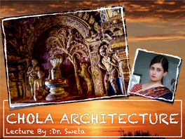 CHOLA ARCHITECTURE Lecture by :Dr