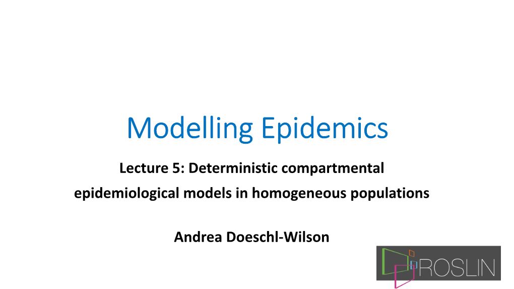 Modelling Epidemics Lecture 5: Deterministic Compartmental Epidemiological Models in Homogeneous Populations