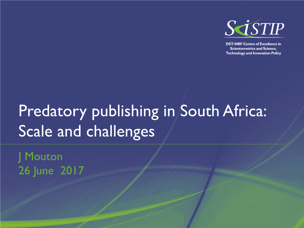 Predatory Publishing in South Africa: Scale and Challenges J Mouton 26 June 2017 Abuse of Peer-Review in Predatory Publishing