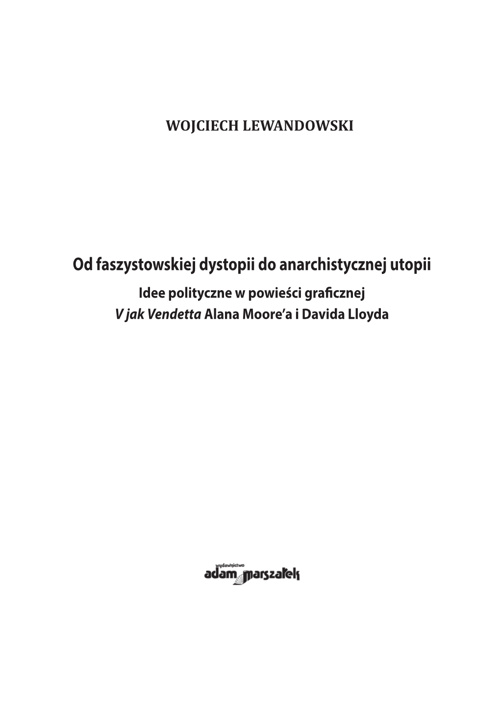 Od Faszystowskiej Dystopii Do Anarchistycznej Utopii Idee Polityczne W Powieści Graficznej V Jak Vendetta Alana Moore’A I Davida Lloyda Recenzenci Dr Hab