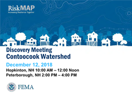 Discovery Meeting Contoocook Watershed December 12, 2018 Hopkinton, NH 10:00 AM – 12:00 Noon Peterborough, NH 2:00 PM – 4:00 PM Meeting Agenda