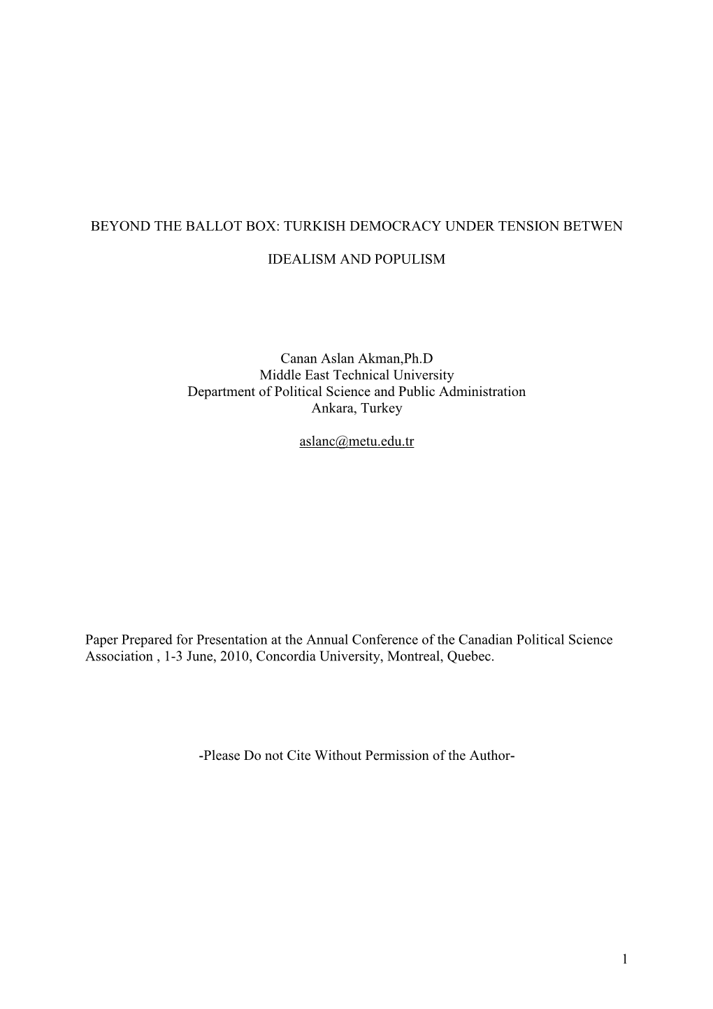 1 BEYOND the BALLOT BOX: TURKISH DEMOCRACY UNDER TENSION BETWEN IDEALISM and POPULISM Canan Aslan Akman,Ph.D Middle East Technic