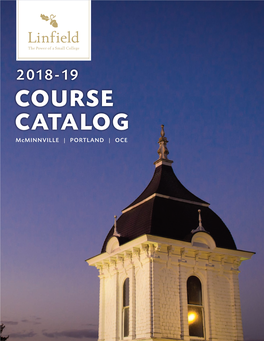 2018-19 COURSE CATALOG Mcminnville | PORTLAND | OCE Linfield College Is Regionally Accredited by the Northwest Commission on Colleges and Universities