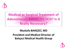 Medical Or Surgical Treatment of Adenomyosis Before IVF/ICSI? Is It Really Necessary?
