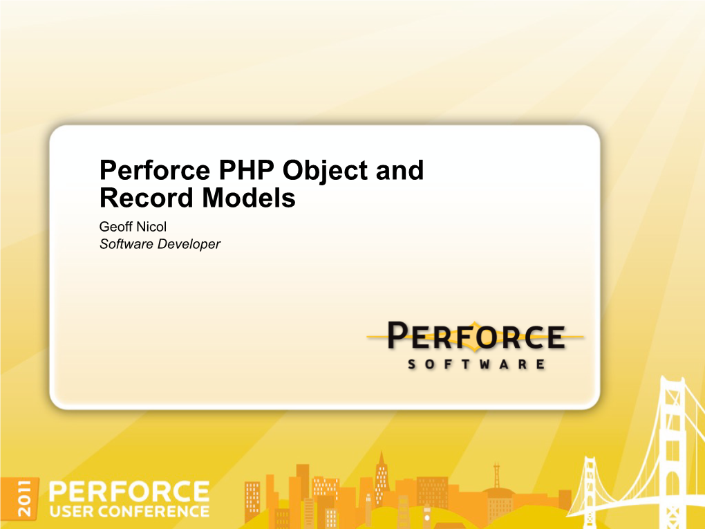 Perforce PHP Object and Record Models Geoff Nicol Software Developer Perforce PHP Object Model Overview