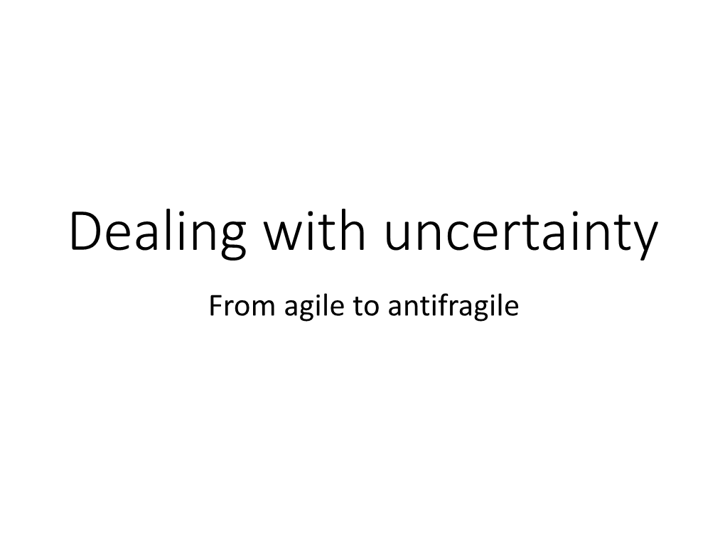 Dealing with Uncertainty from Agile to Antifragile