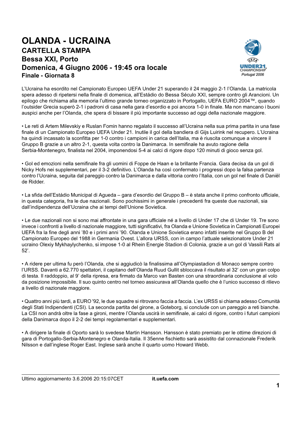 OLANDA - UCRAINA CARTELLA STAMPA Bessa XXI, Porto Domenica, 4 Giugno 2006 - 19:45 Ora Locale Finale - Giornata 8
