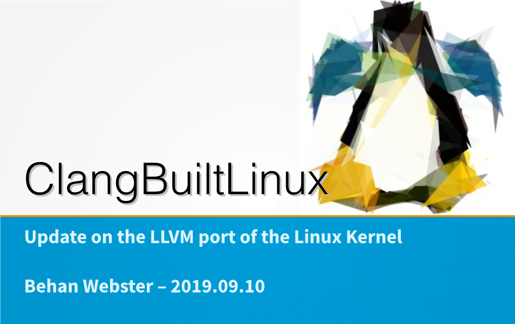 Update on the LLVM Port of the Linux Kernel Behan Webster – 2019.09.10