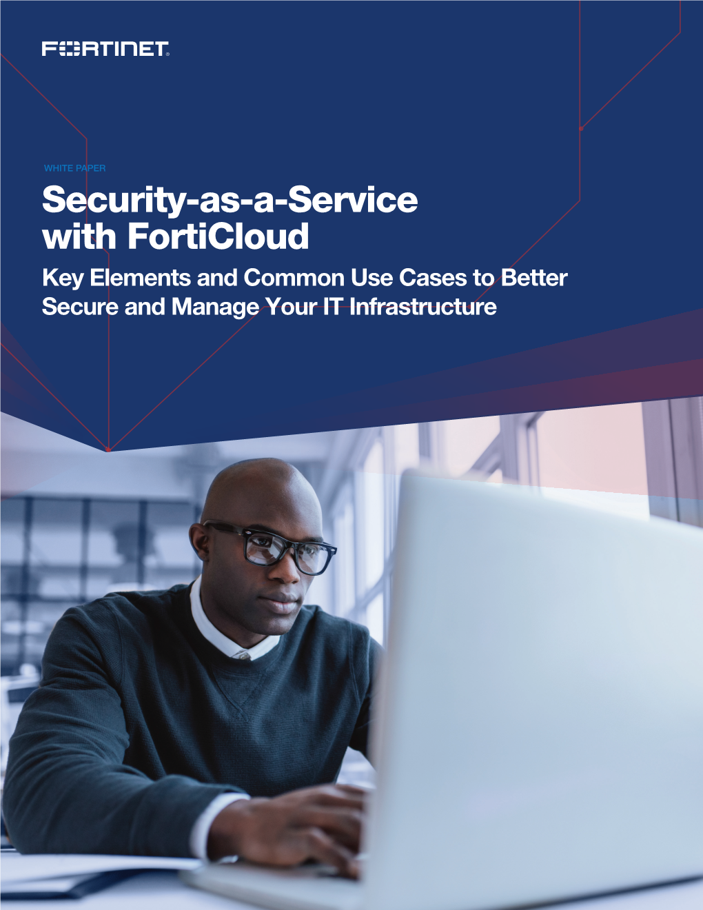 Security-As-A-Service with Forticloud Key Elements and Common Use Cases to Better Secure and Manage Your IT Infrastructure Contents