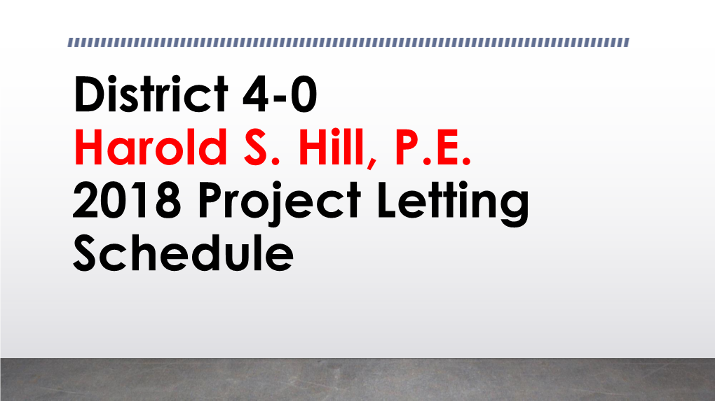 District 4-0 Harold S. Hill, P.E. 2018 Project Letting Schedule D 4-0 Significant Projects: $10 Million and Over