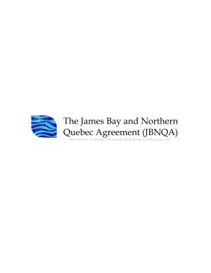 The James Bay and Northern Quebec Agreement (JBNQA) Electronic Version Obtained from Table of Contents