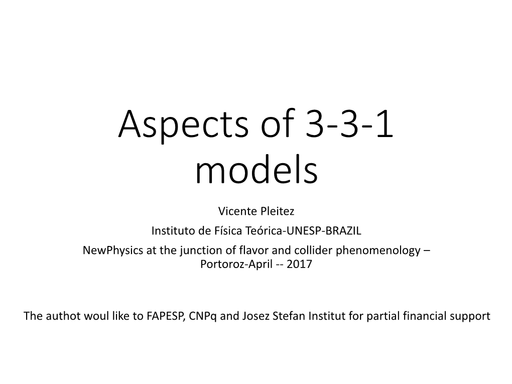 3-3-1 Models Vicente Pleitez Instituto De Física Teórica-UNESP-BRAZIL Newphysics at the Junction of Flavor and Collider Phenomenology – Portoroz-April -- 2017