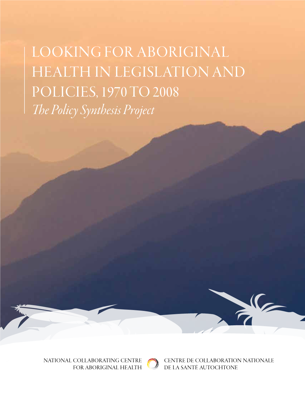 LOOKING for ABORIGINAL HEALTH in LEGISLATION and POLICIES, 1970 to 2008 the Policy Synthesis Project