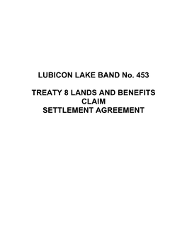 LUBICON LAKE BAND No. 453 TREATY 8 LANDS and BENEFITS CLAIM SETTLEMENT AGREEMENT
