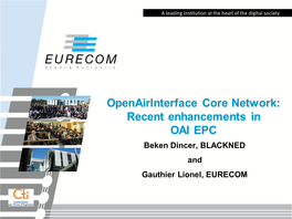 Openairinterface Core Network: Recent Enhancements in OAI EPC Beken Dincer, BLACKNED and Gauthier Lionel, EURECOM Outline