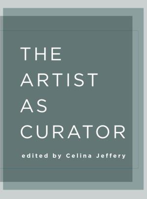 THE ARTIST AS CURATOR Edited by Celina Jeffery