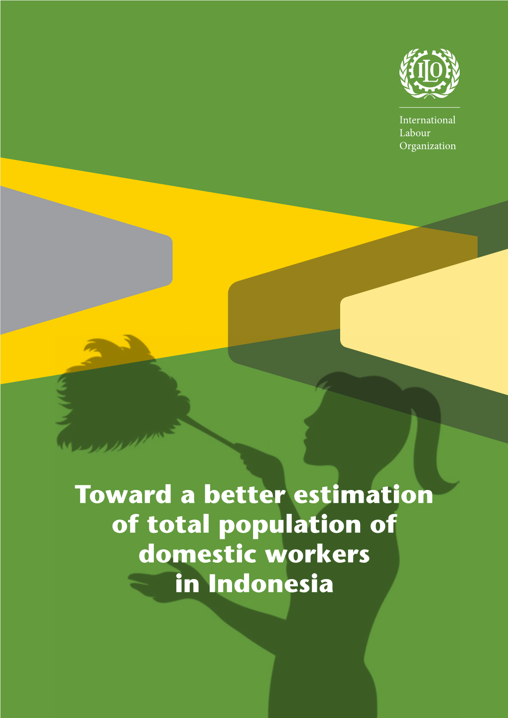 Toward a Better Estimation of Total Population of Domestic Workers in Indonesia International Labour Organization