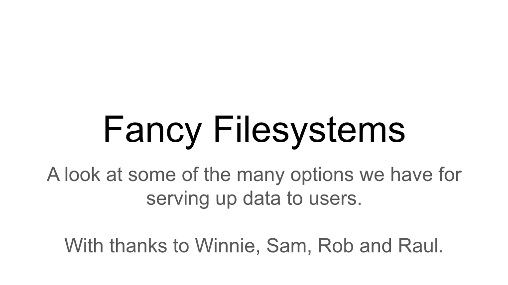 Fancy Filesystems a Look at Some of the Many Options We Have for Serving up Data to Users