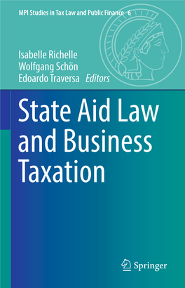 Isabelle Richelle Wolfgang Schön Edoardo Traversa Editors State Aid Law and Business Taxation MPI Studies in Tax Law and Public Finance