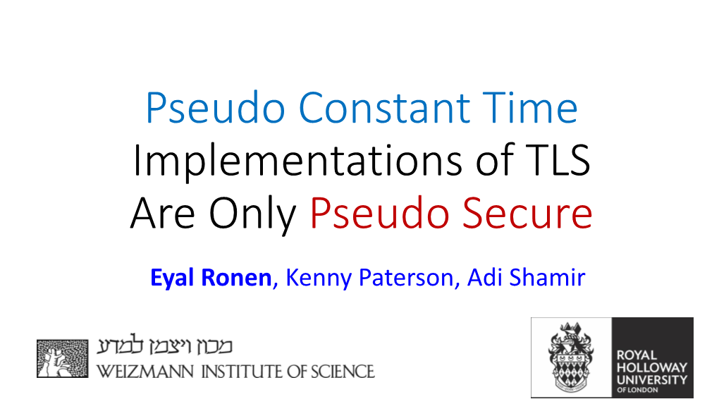 Pseudo Constant Time Implementations of TLS Are Only Pseudo Secure Eyal Ronen, Kenny Paterson, Adi Shamir Talk Outline 1