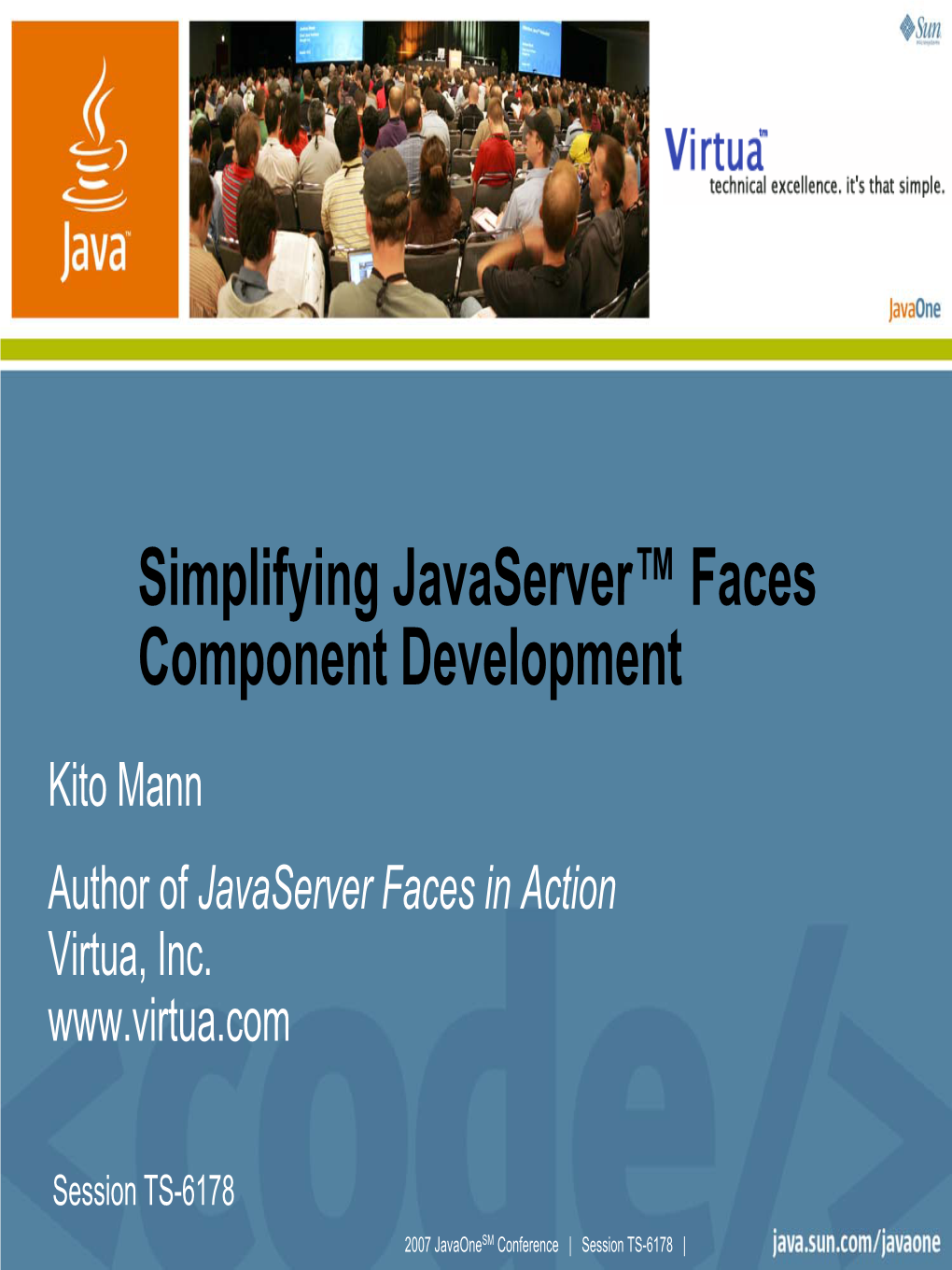 Simplifying Javaserver™ Faces Component Development Kito Mann Author of Javaserver Faces in Action Virtua, Inc