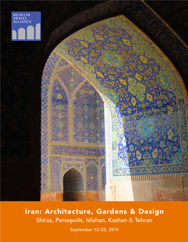 Iran: Architecture, Gardens & Design Shiraz, Persepolis, Isfahan, Kashan & Tehran September 12–22, 2019 MUSEUM TRAVEL ALLIANCE
