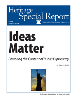 Heritage Special Report SR-64 Published by the Heritage Foundation July 27, 2009 Ideas Matter Restoring the Content of Public Diplomacy