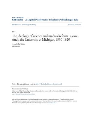 The Ideology of Science and Medical Reform : a Case Study, the University of Michigan, 1850-1920 Lewis Phillip Rubin Yale University