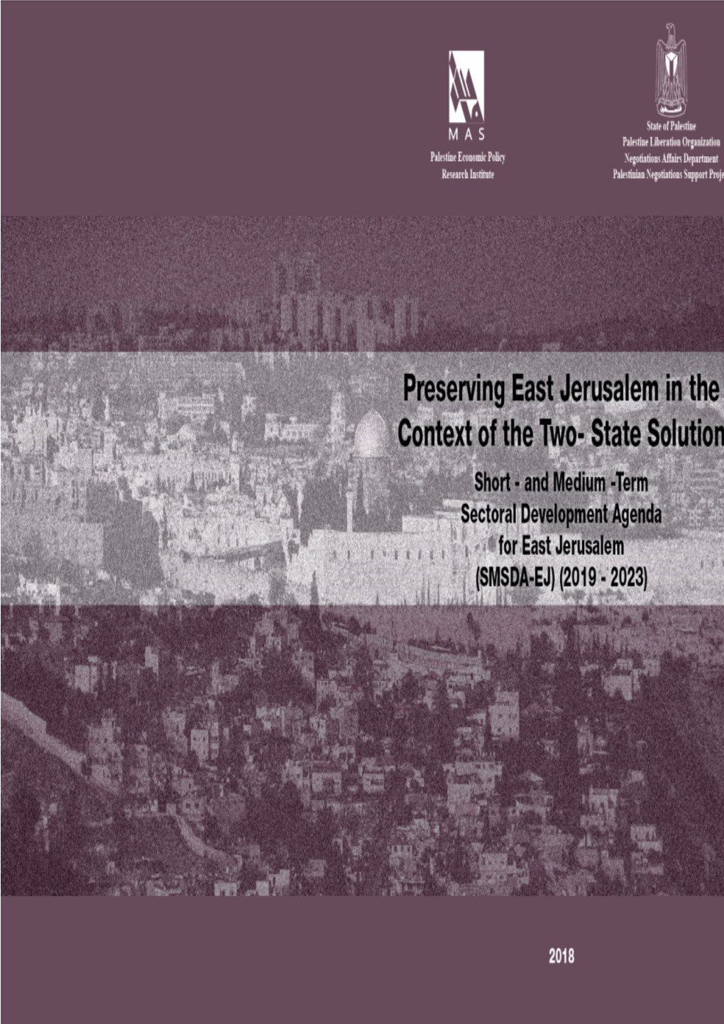 Preserving East Jerusalem in the Context of the Two- State Solution Short- and Medium-Term Sectoral Development Agenda for East Jerusalem (SMSDA-EJ) (2019-2023)