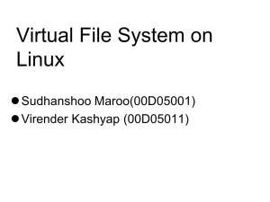 Virtual File System on Linux Lsudhanshoo Maroo(00D05001) Lvirender Kashyap (00D05011) Virtual File System on Linux