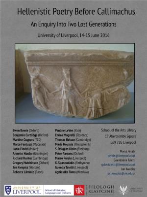 Hellenistic Poetry Before Callimachus an Enquiry Into Two Lost Generations University of Liverpool, 14-15 June 2016
