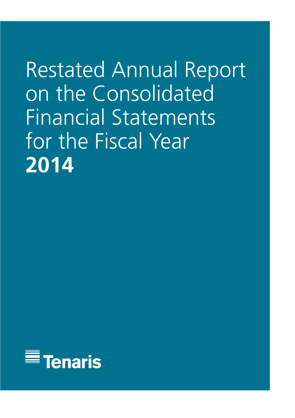 Restated Annual Report on the Consolidated Financial Statements for the Fiscal Year 2014 Tenaris’ 2014 Annual Report Was Previously Issued on March 31, 2015