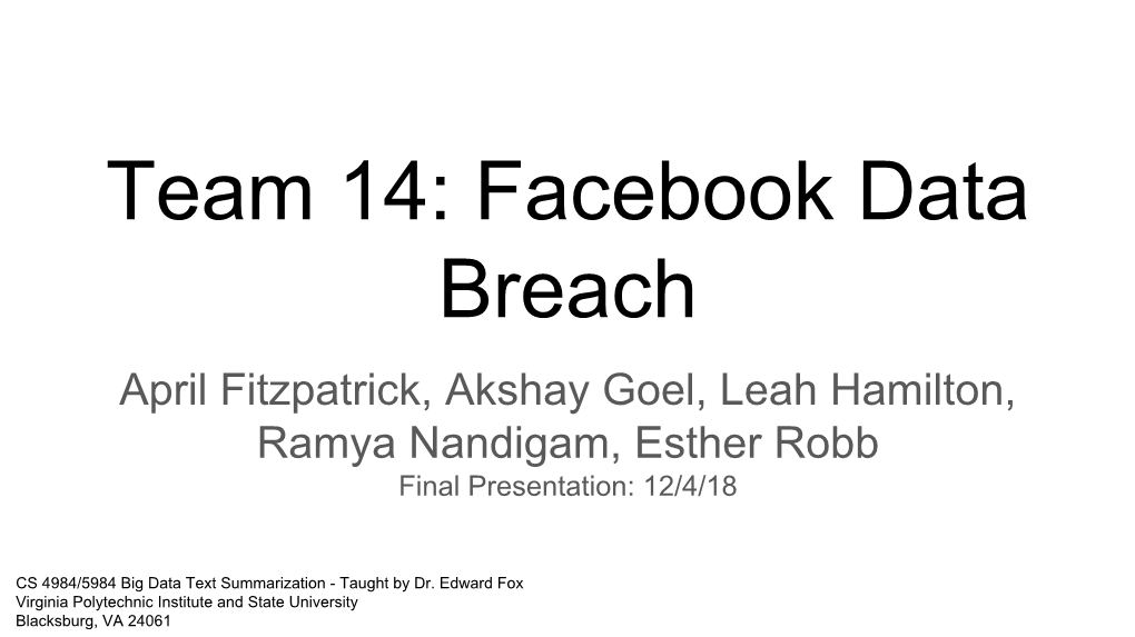 Team 14: Facebook Data Breach April Fitzpatrick, Akshay Goel, Leah Hamilton, Ramya Nandigam, Esther Robb Final Presentation: 12/4/18