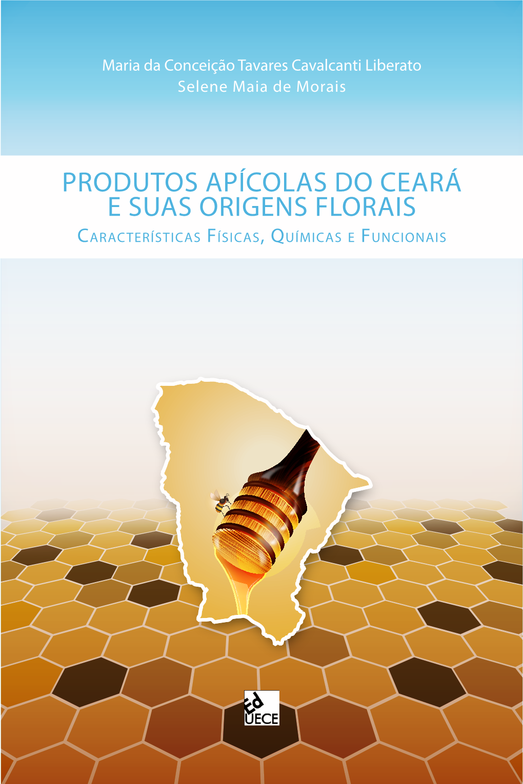 PRODUTOS APÍCOLAS DO CEARÁ E SUAS ORIGENS FLORAIS Características Físicas, Químicas E Funcionais UNIVERSIDADE ESTADUAL DO CEARÁ