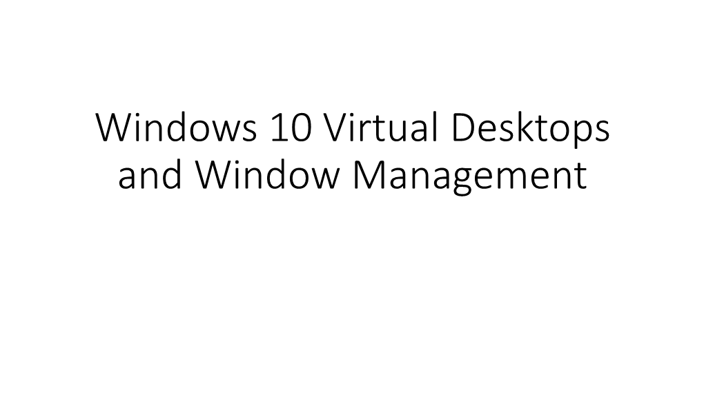 Windows 10 Virtual Desktops and Window Management More About Virtual Desktop