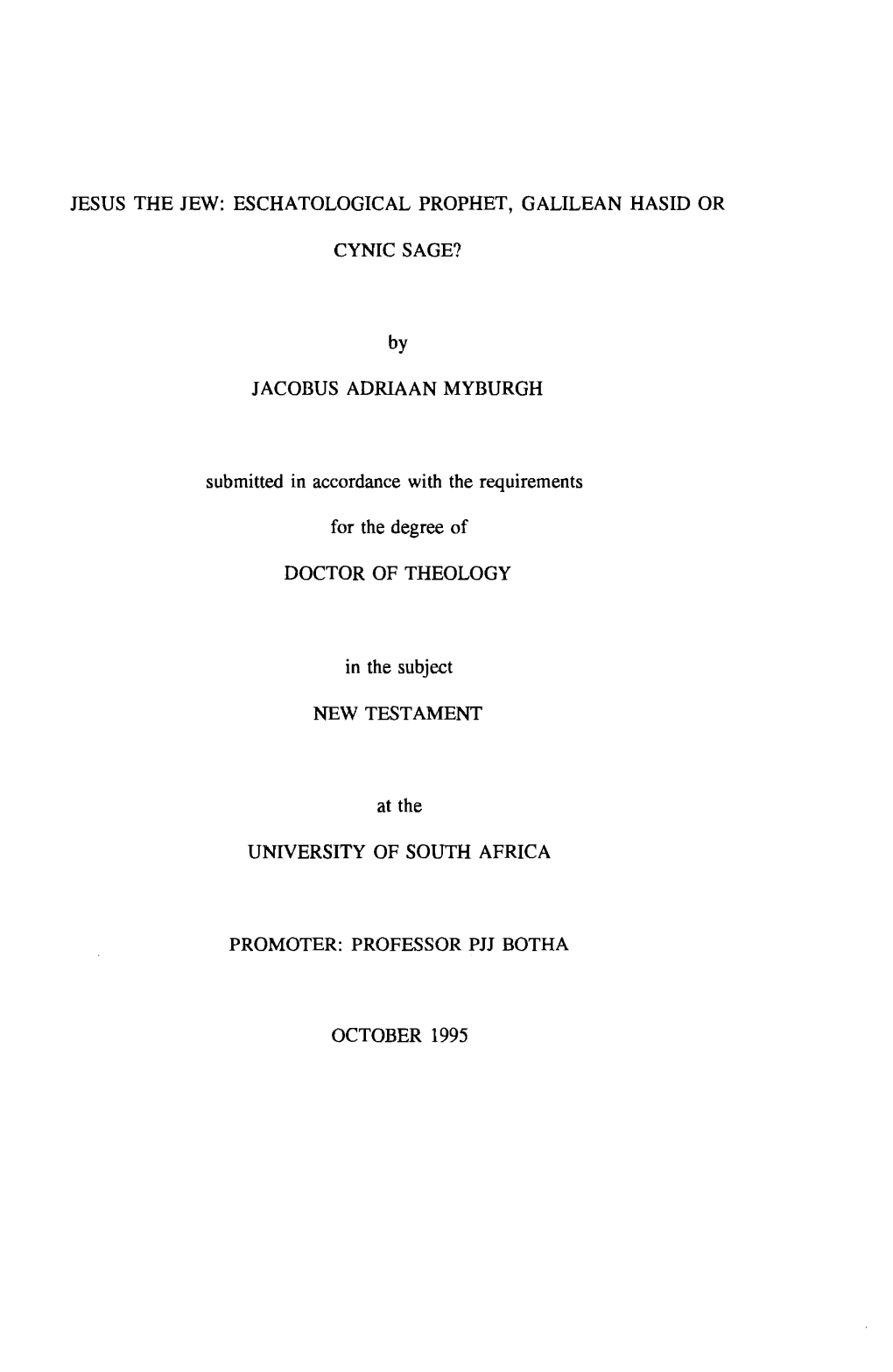 JESUS the JEW: ESCHATOLOGICAL PROPHET, GALILEAN HASID OR CYNIC SAGE? JACOBUS ADRIAAN MYBURGH Submitted in Accordance with the Re