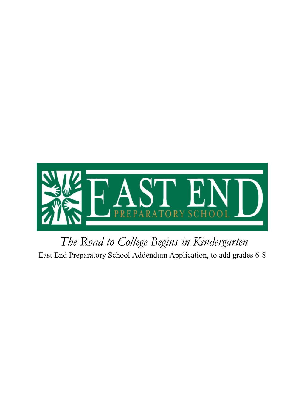 The Road to College Begins in Kindergarten East End Preparatory School Addendum Application, to Add Grades 6-8