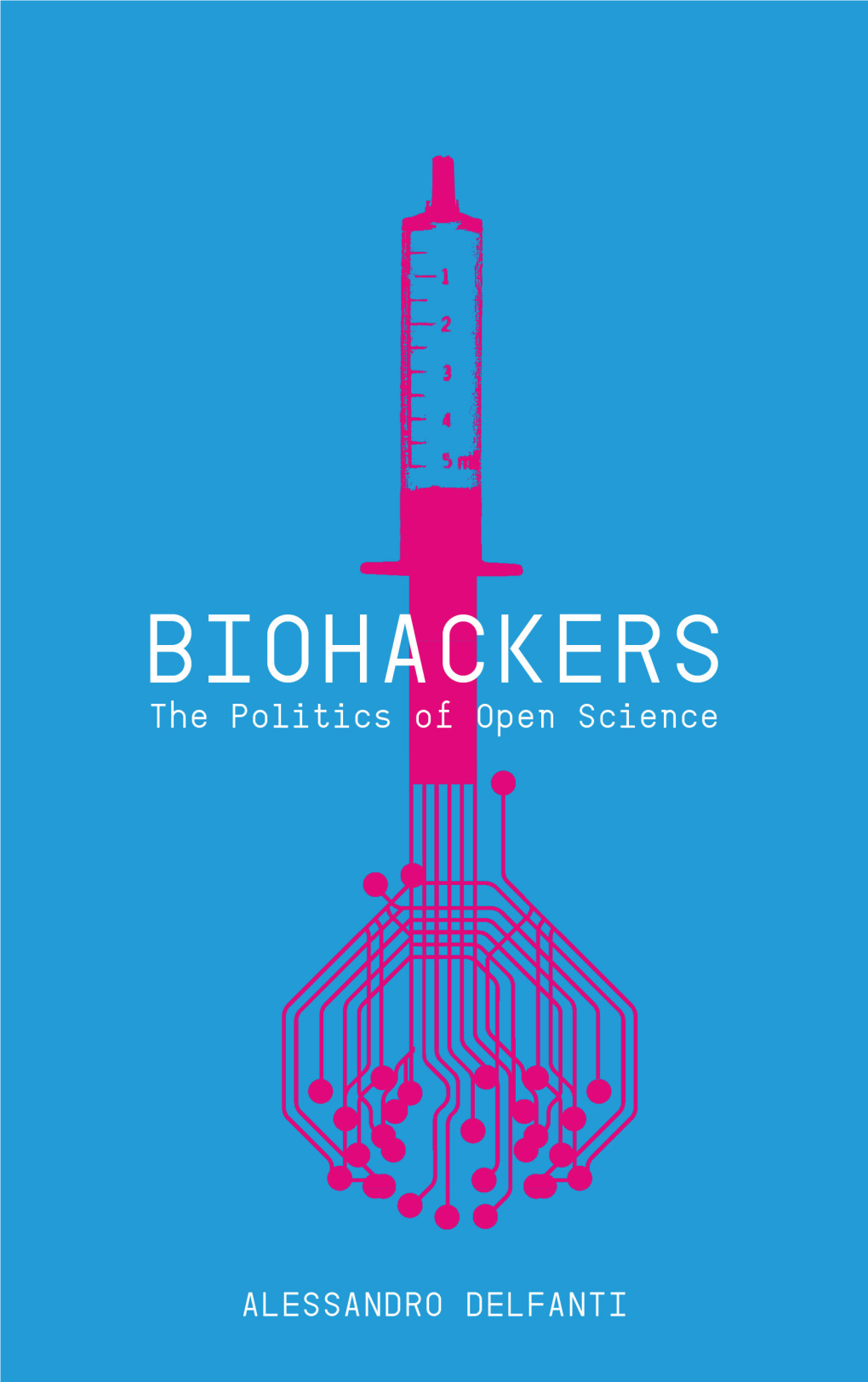 Biohackers : the Politics of Open Science