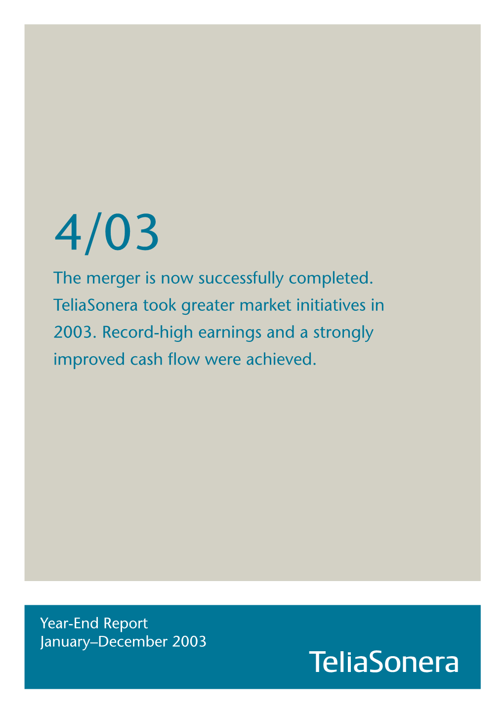 The Merger Is Now Successfully Completed. Teliasonera Took Greater Market Initiatives in 2003. Record-High Earnings and a Strongly Improved Cash ﬂow Were Achieved