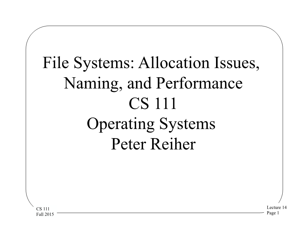 File Systems: Allocation Issues, Naming, and Performance CS 111 Operating Systems Peter Reiher