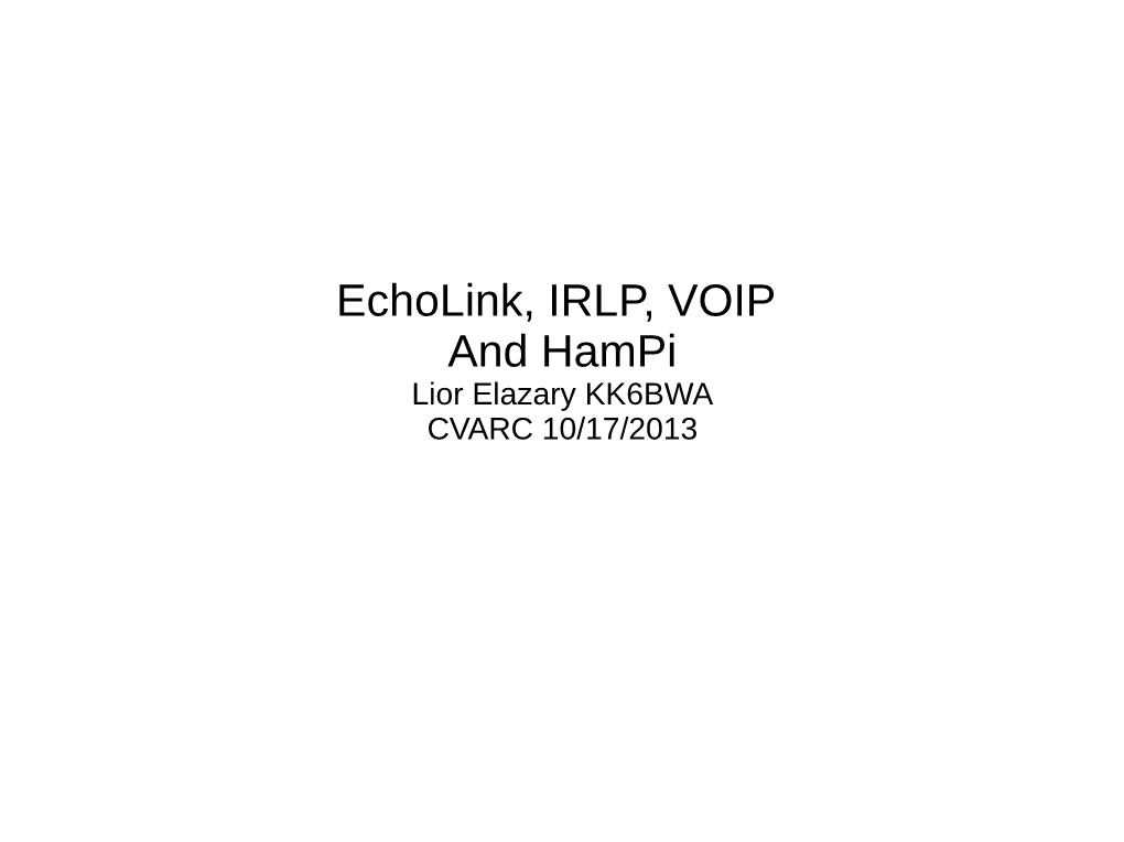 Echolink, IRLP, VOIP and Hampi Lior Elazary KK6BWA CVARC 10/17/2013