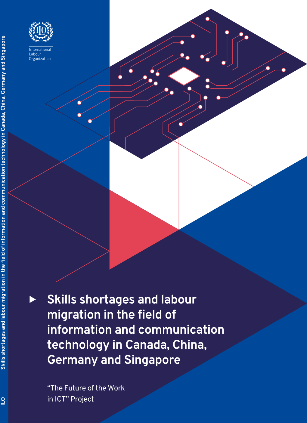 Skills Shortages and Labour Migration in the ﬁeld of Information and Communication Technology in Canada, China, Germany and Singapore ISBN 978-92-2-032857-6