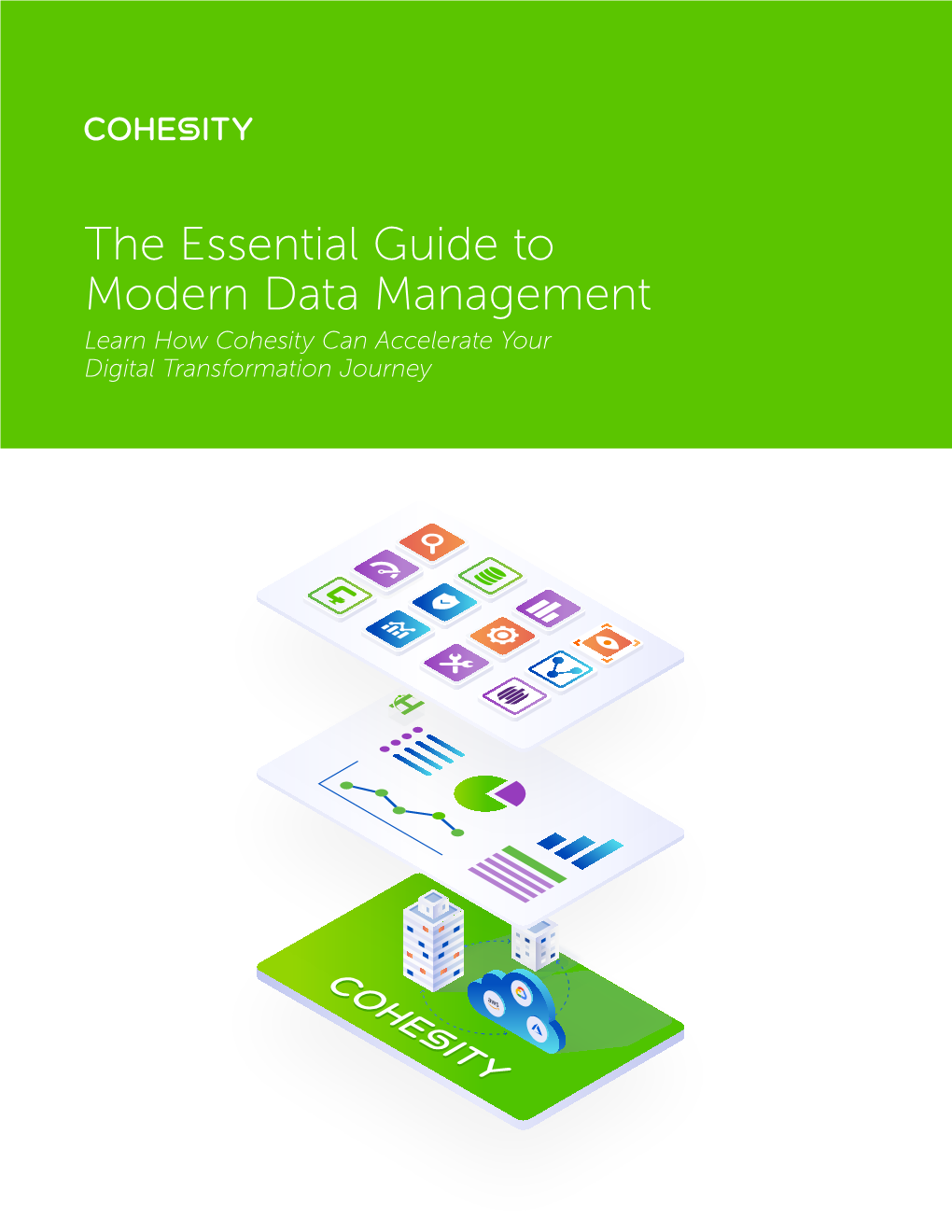 The Essential Guide to Modern Data Management Learn How Cohesity Can Accelerate Your Digital Transformation Journey the Essential Guide to Modern Data Management