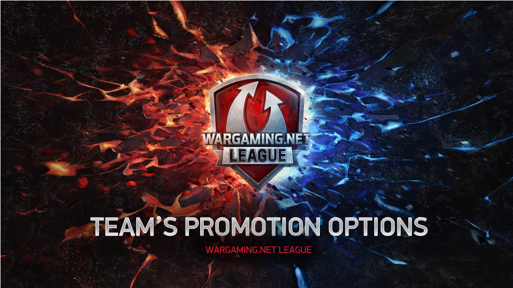 WARGAMING.NET LEAGUE Team’S Promotion Options WGL RU Guarantees Team’S Partner Following Promotion Possibilities* 1/ Media Support: Wgleague.Net News