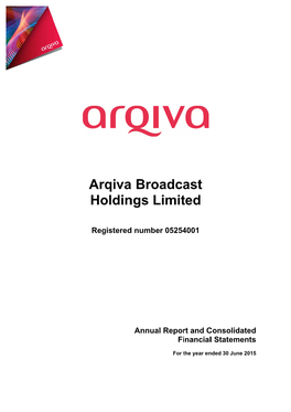 Arqiva Broadcast Holdings Limited Annual Report and Consolidated Financial Statements Year Ended 30 June 2015 3