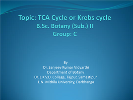 Topic: Respiration: TCA Cycle B.Sc. Botany (Sub.) II Group: C