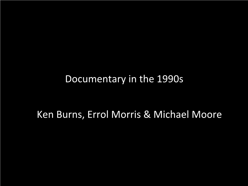 Documentary in the 1990S Ken Burns, Errol Morris & Michael Moore