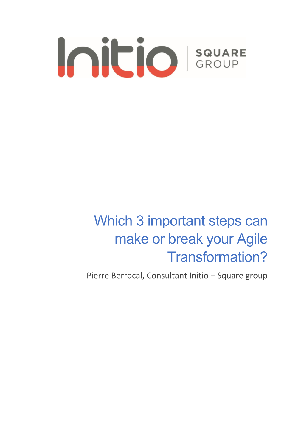 Which 3 Important Steps Can Make Or Break Your Agile Transformation? Pierre Berrocal, Consultant Initio – Square Group