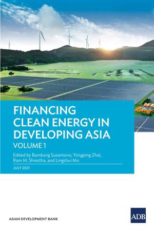 FINANCING CLEAN ENERGY in DEVELOPING ASIA VOLUME 1 Edited by Bambang Susantono, Yongping Zhai, Ram M