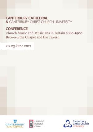 CANTERBURY CATHEDRAL & CANTERBURY CHRIST CHURCH UNIVERSITY CONFERENCE Church Music and Musicians in Britain 1660-1900: Between the Chapel and the Tavern